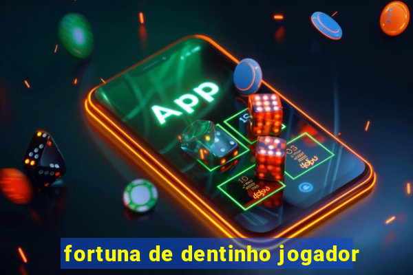 fortuna de dentinho jogador